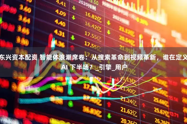 东兴资本配资 智能体浪潮席卷：从搜索革命到视频革新，谁在定义 AI 下半场？_引擎_用户